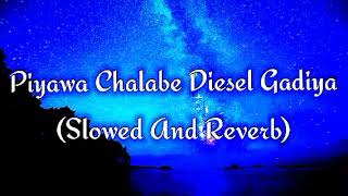 Piyawa Chalabe Diesel Gadiya Slowed And Reverb [upl. by Alatea]